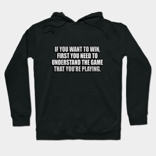 If you want to win, first you need to understand the game that you’re playing Hoodie